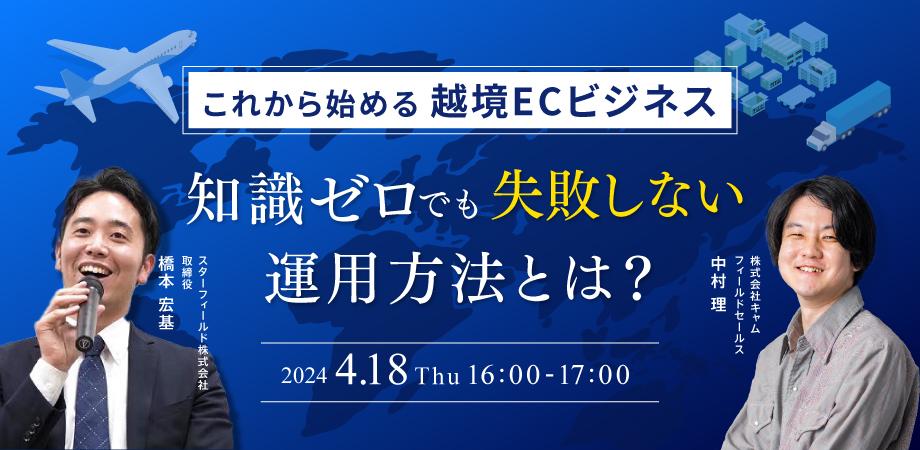 2024年4月18日 越境ECビジネスをはじめるには『準備が全て！』 知識ゼロでも失敗しない運用方法とは？